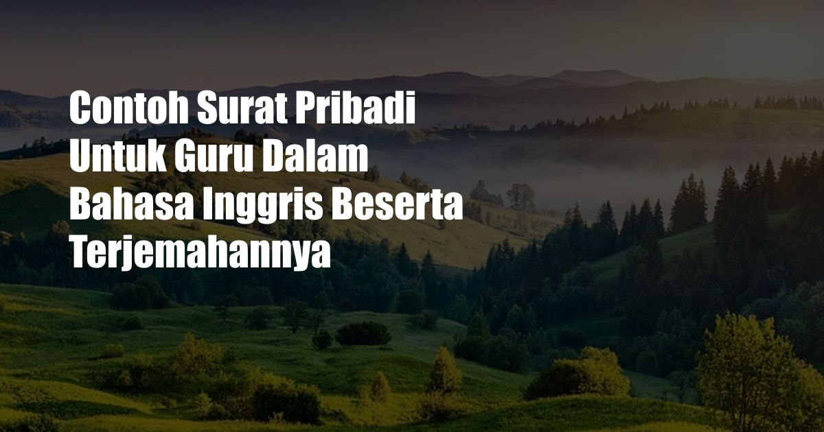 Contoh Surat Pribadi Untuk Guru Dalam Bahasa Inggris Beserta Terjemahannya