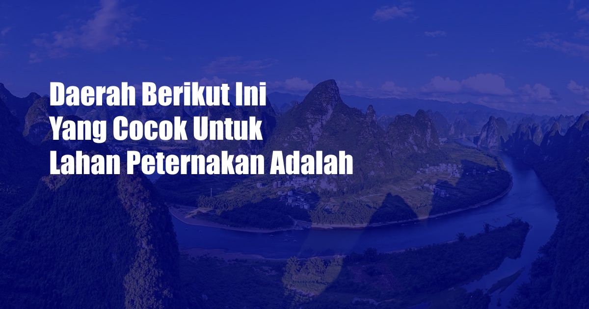 Daerah Berikut Ini Yang Cocok Untuk Lahan Peternakan Adalah