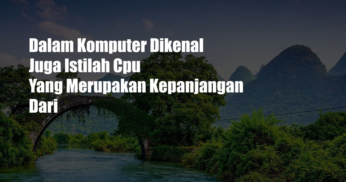 Dalam Komputer Dikenal Juga Istilah Cpu Yang Merupakan Kepanjangan Dari