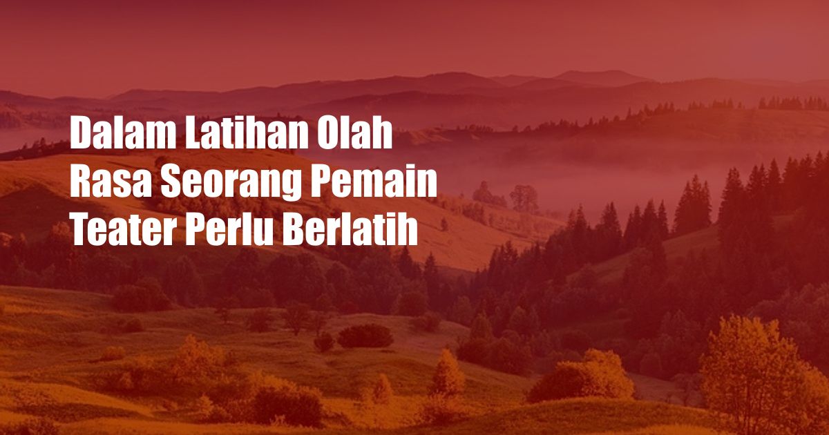 Dalam Latihan Olah Rasa Seorang Pemain Teater Perlu Berlatih