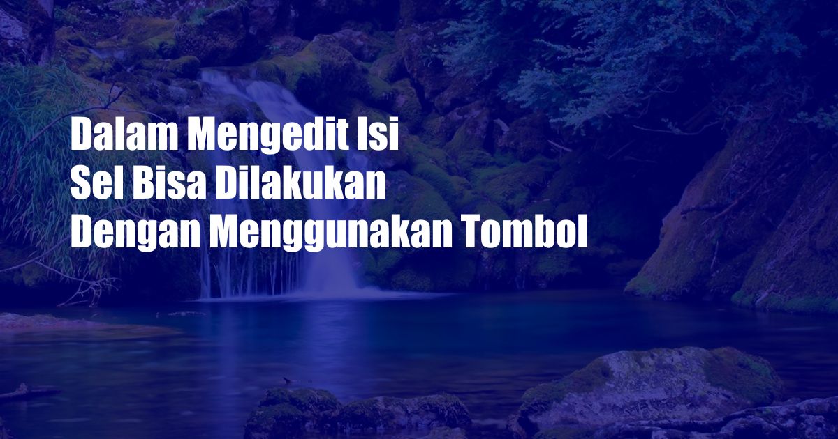 Dalam Mengedit Isi Sel Bisa Dilakukan Dengan Menggunakan Tombol