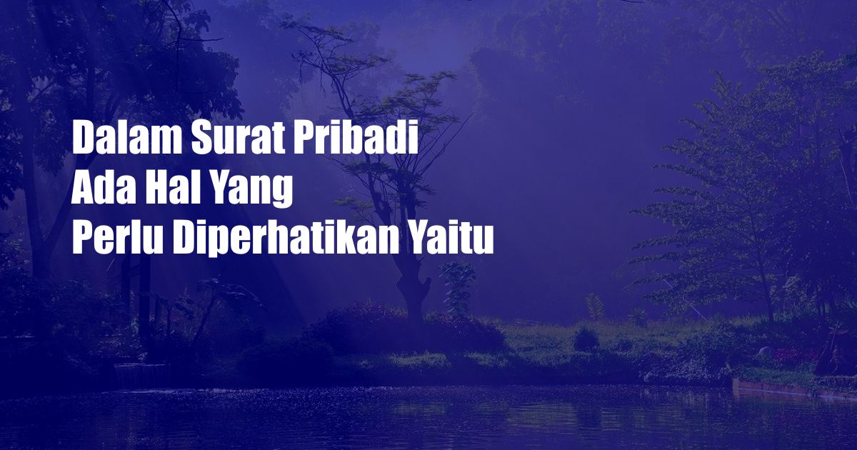 Dalam Surat Pribadi Ada Hal Yang Perlu Diperhatikan Yaitu