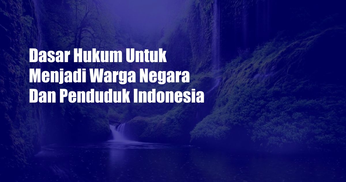 Dasar Hukum Untuk Menjadi Warga Negara Dan Penduduk Indonesia