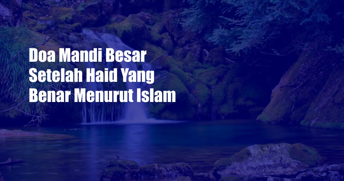 Doa Mandi Besar Setelah Haid Yang Benar Menurut Islam