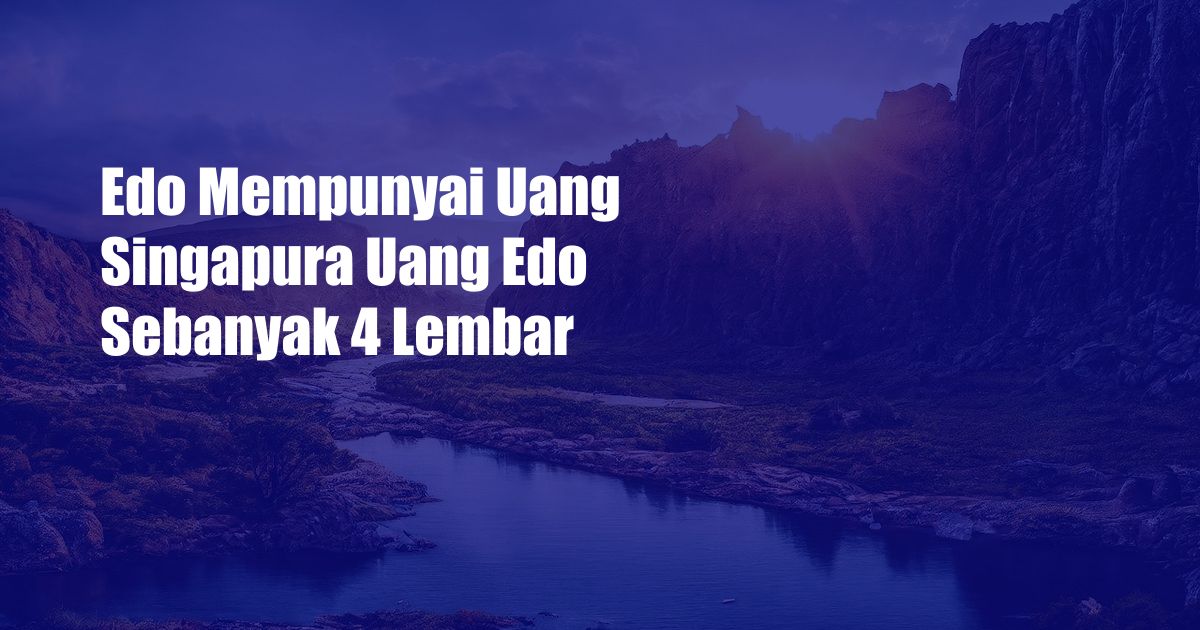 Edo Mempunyai Uang Singapura Uang Edo Sebanyak 4 Lembar