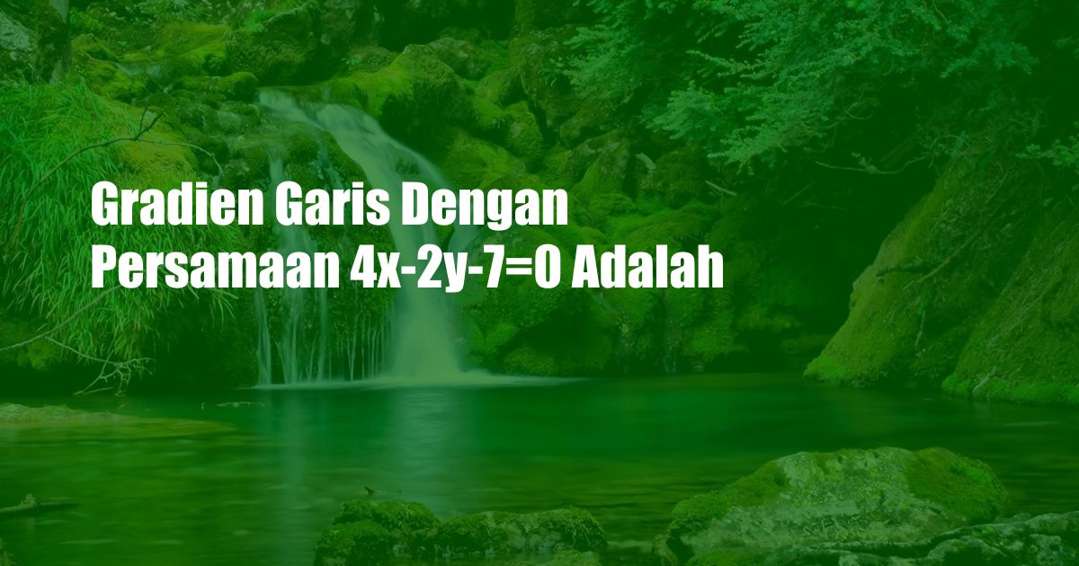 Gradien Garis Dengan Persamaan 4x-2y-7=0 Adalah