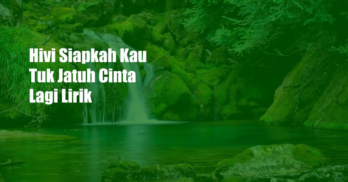 Hivi Siapkah Kau Tuk Jatuh Cinta Lagi Lirik