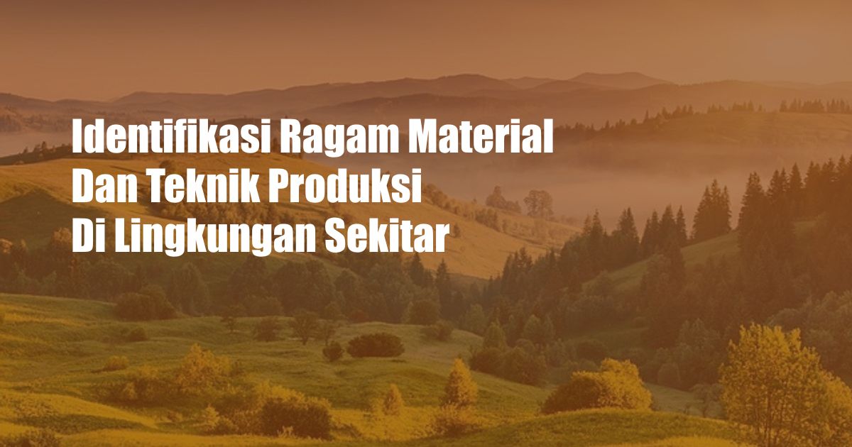 Identifikasi Ragam Material Dan Teknik Produksi Di Lingkungan Sekitar