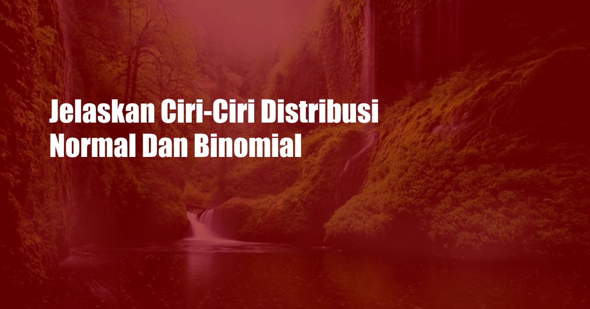 Jelaskan Ciri-Ciri Distribusi Normal Dan Binomial