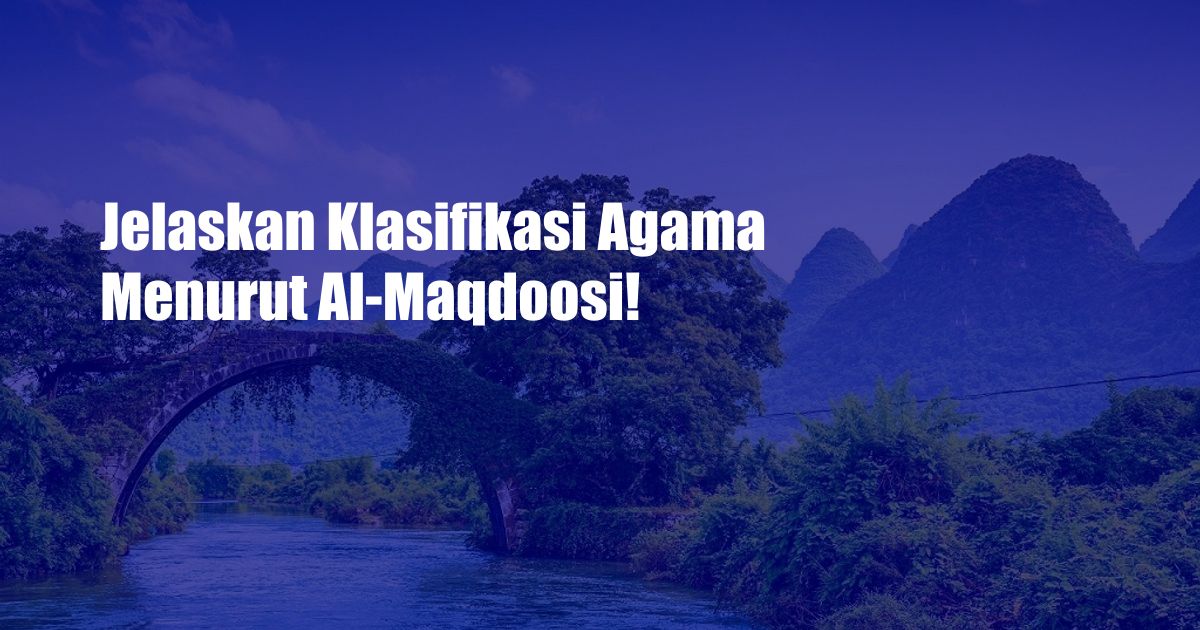 Jelaskan Klasifikasi Agama Menurut Al-Maqdoosi!