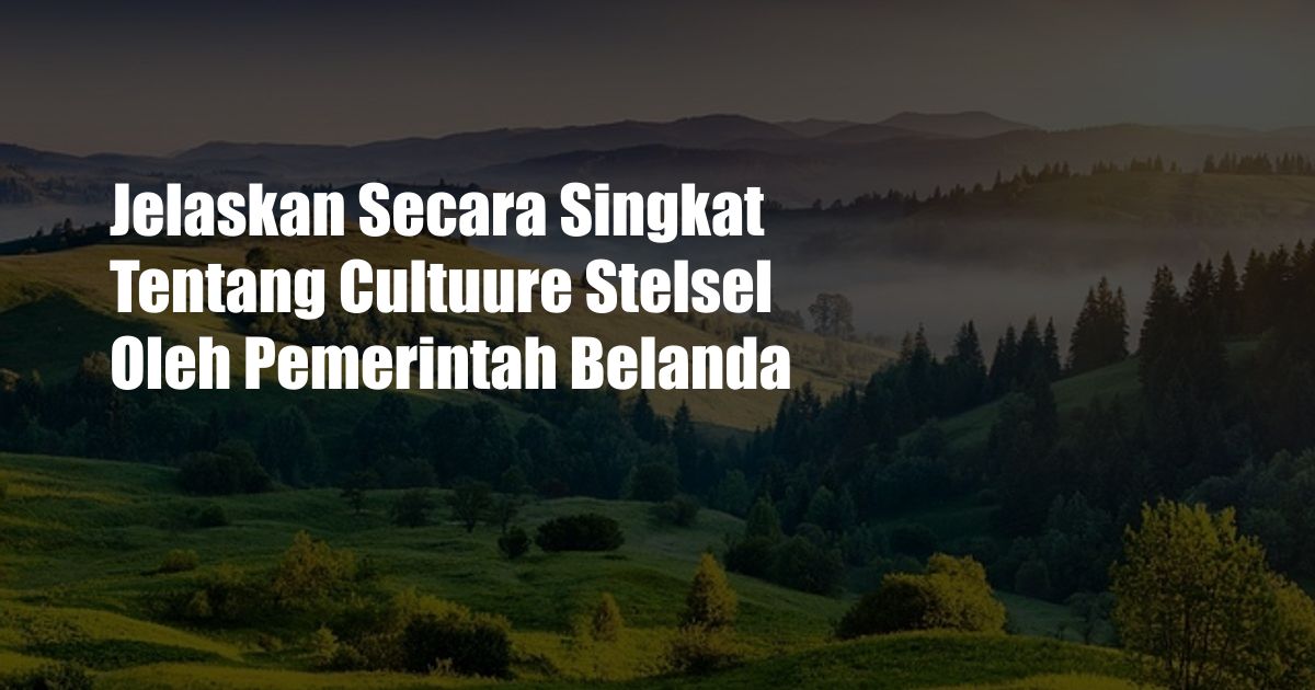 Jelaskan Secara Singkat Tentang Cultuure Stelsel Oleh Pemerintah Belanda