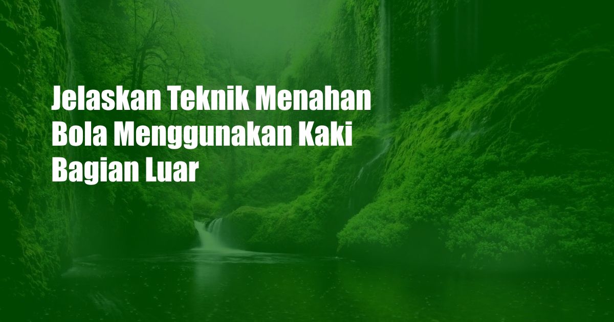 Jelaskan Teknik Menahan Bola Menggunakan Kaki Bagian Luar