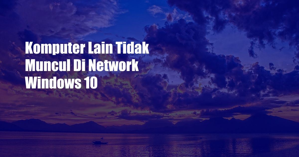 Komputer Lain Tidak Muncul Di Network Windows 10