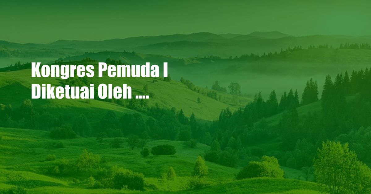 Kongres Pemuda I Diketuai Oleh ....