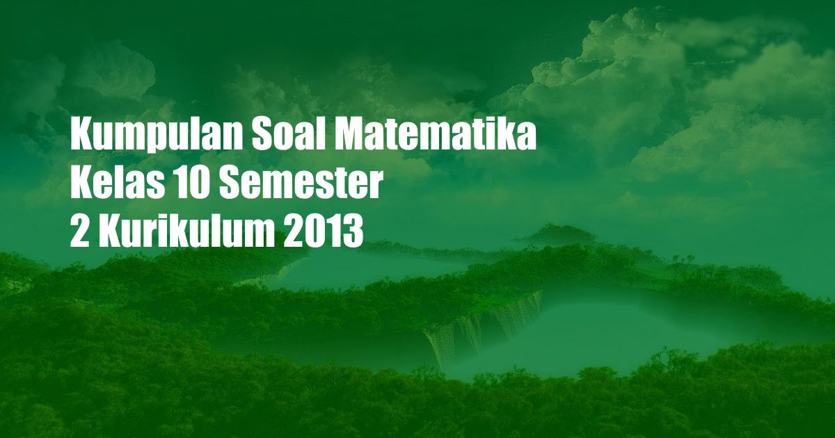 Kumpulan Soal Matematika Kelas 10 Semester 2 Kurikulum 2013