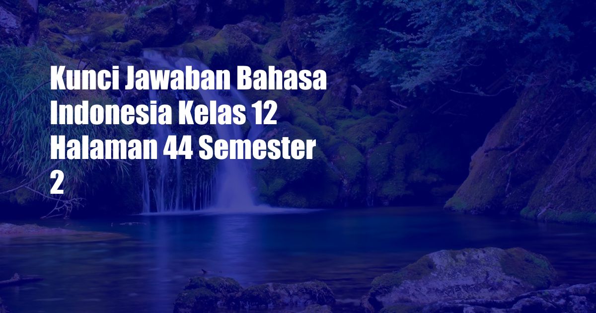 Kunci Jawaban Bahasa Indonesia Kelas 12 Halaman 44 Semester 2