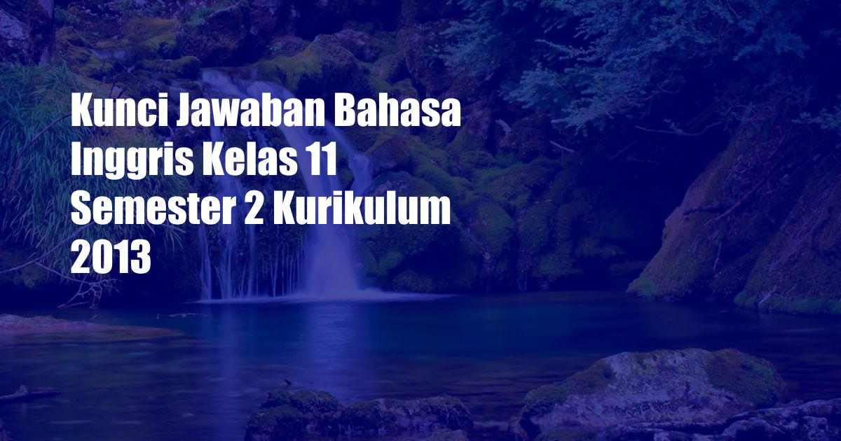 Kunci Jawaban Bahasa Inggris Kelas 11 Semester 2 Kurikulum 2013