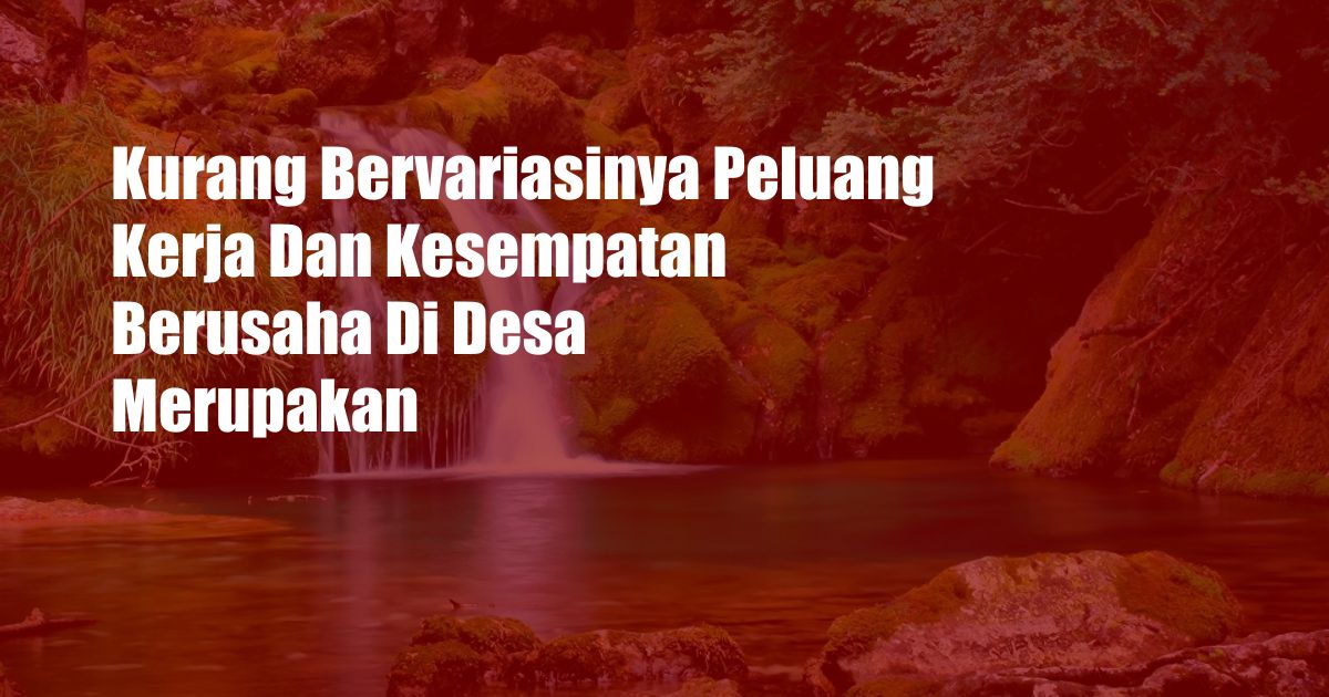 Kurang Bervariasinya Peluang Kerja Dan Kesempatan Berusaha Di Desa Merupakan