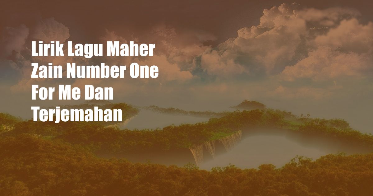 Lirik Lagu Maher Zain Number One For Me Dan Terjemahan