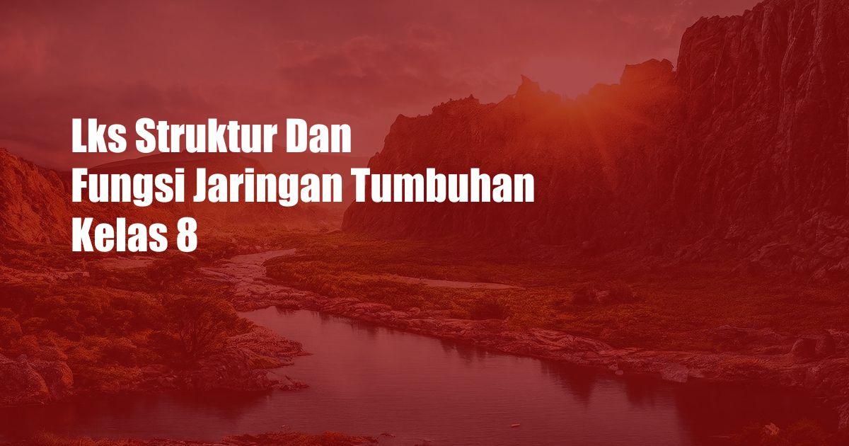 Lks Struktur Dan Fungsi Jaringan Tumbuhan Kelas 8