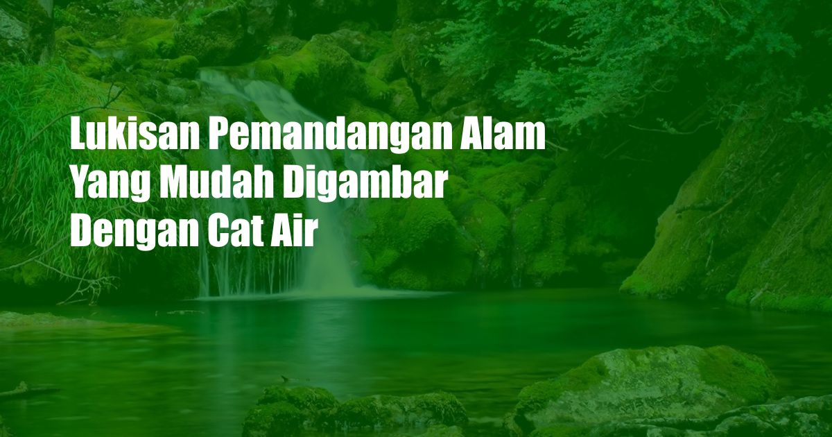 Lukisan Pemandangan Alam Yang Mudah Digambar Dengan Cat Air