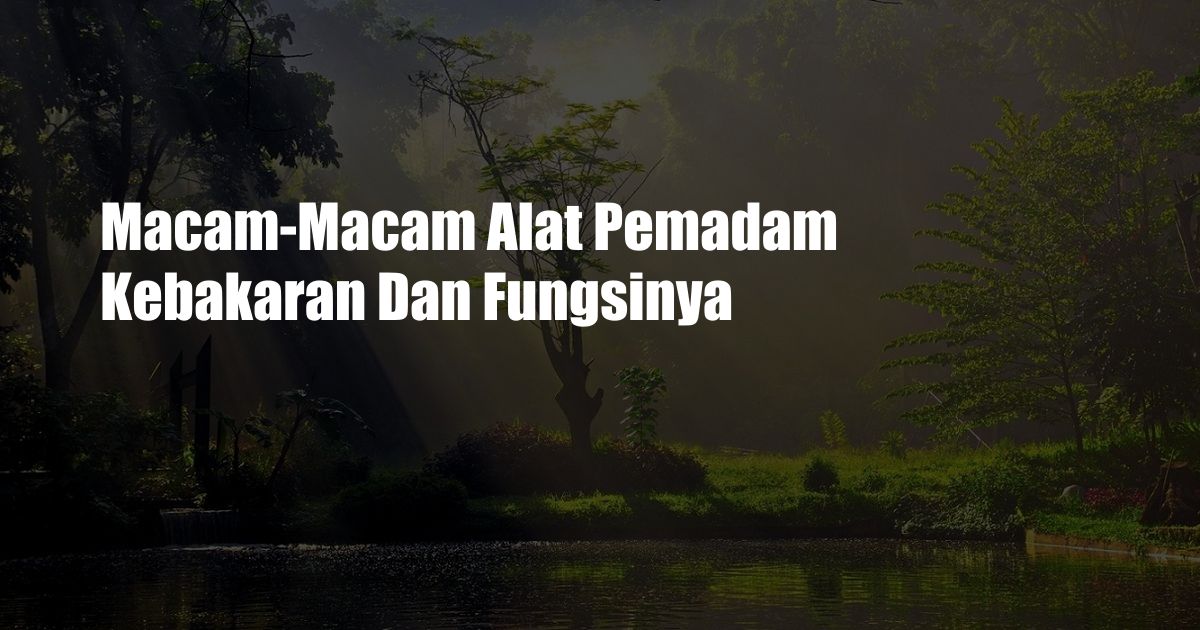 Macam-Macam Alat Pemadam Kebakaran Dan Fungsinya