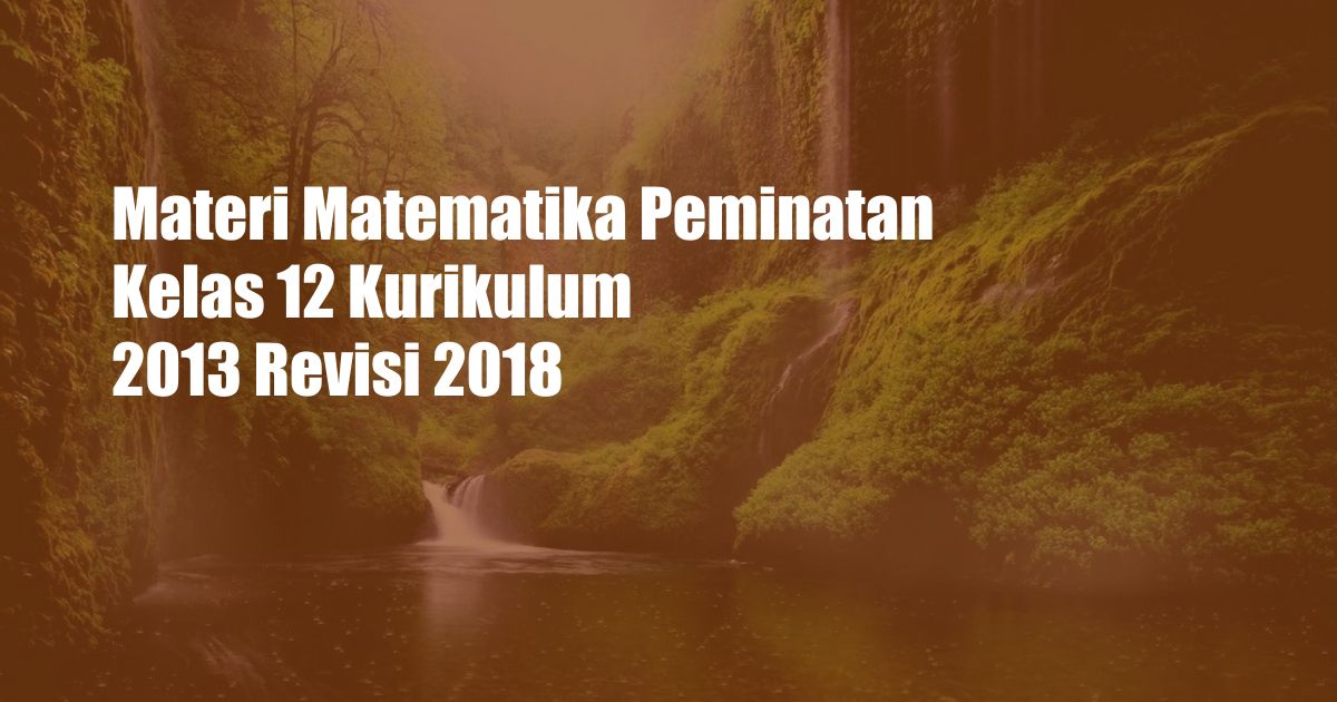 Materi Matematika Peminatan Kelas 12 Kurikulum 2013 Revisi 2018