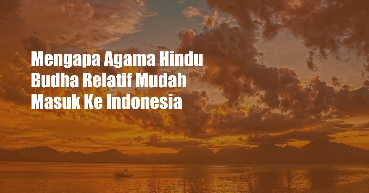 Mengapa Agama Hindu Budha Relatif Mudah Masuk Ke Indonesia