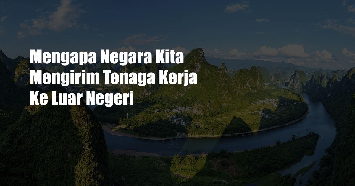 Mengapa Negara Kita Mengirim Tenaga Kerja Ke Luar Negeri