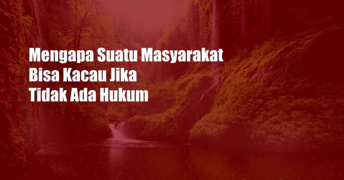 Mengapa Suatu Masyarakat Bisa Kacau Jika Tidak Ada Hukum