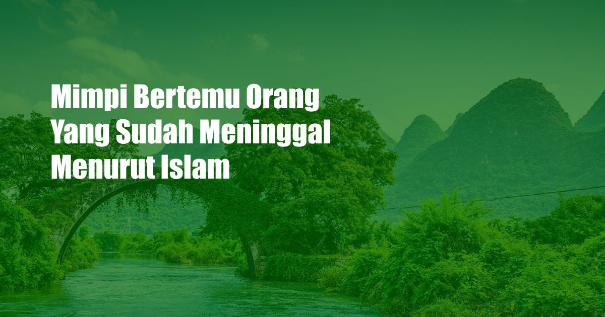 Mimpi Bertemu Orang Yang Sudah Meninggal Menurut Islam