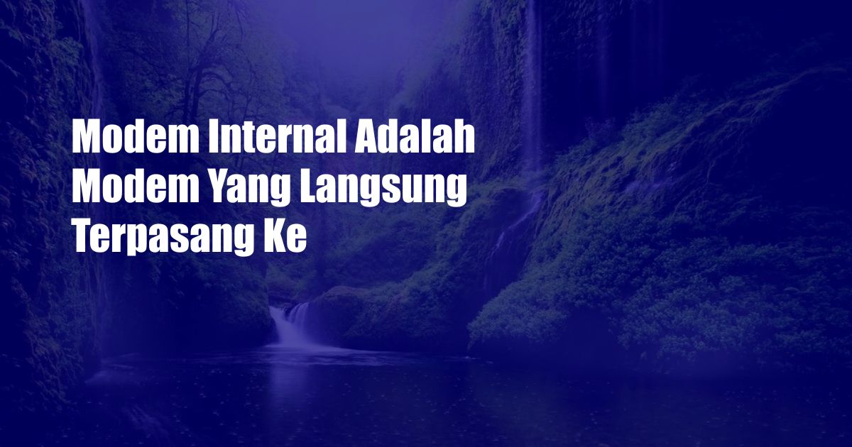 Modem Internal Adalah Modem Yang Langsung Terpasang Ke