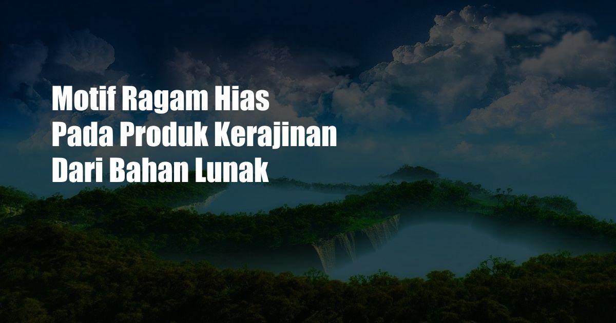 Motif Ragam Hias Pada Produk Kerajinan Dari Bahan Lunak