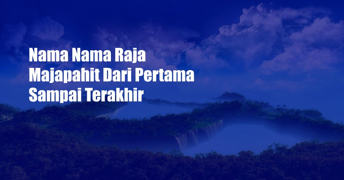 Nama Nama Raja Majapahit Dari Pertama Sampai Terakhir