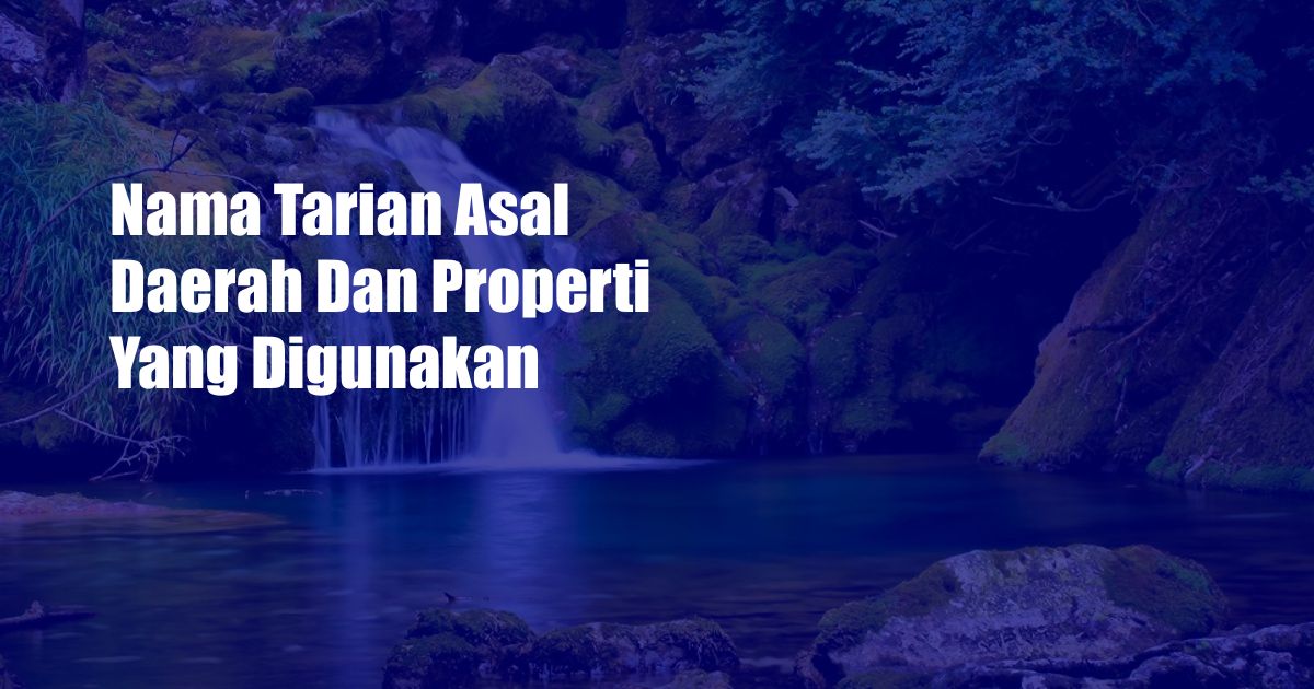 Nama Tarian Asal Daerah Dan Properti Yang Digunakan