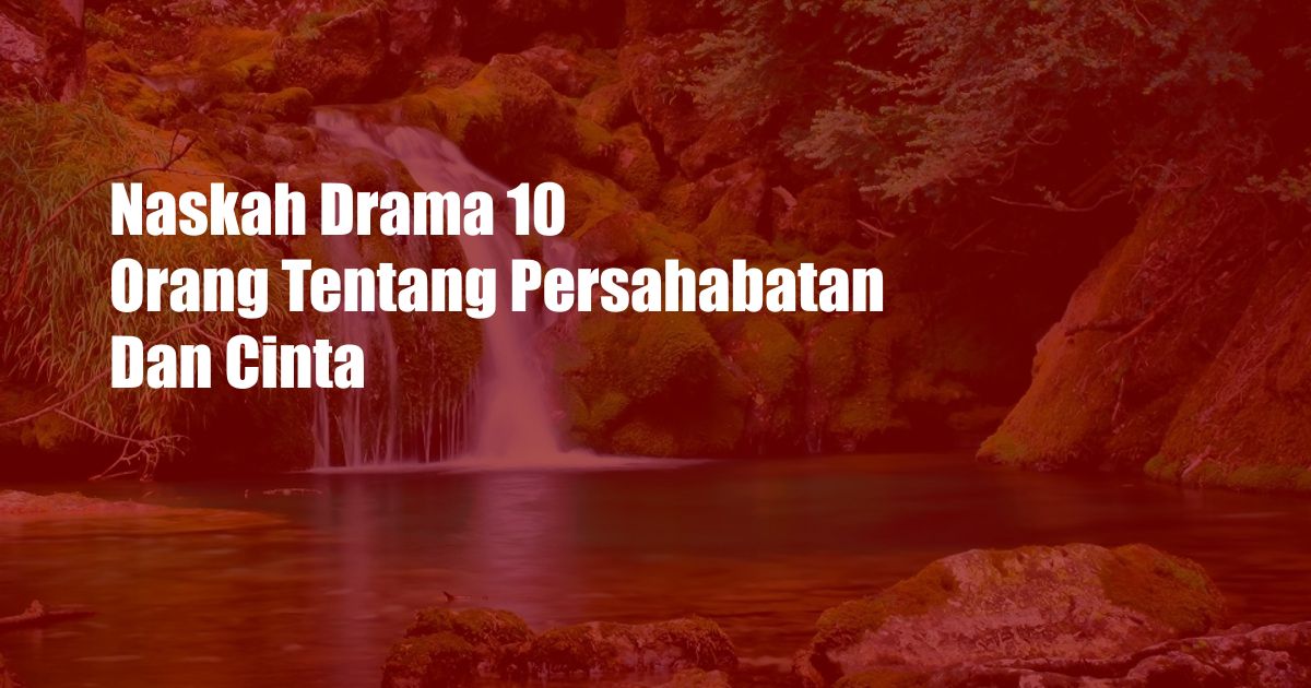 Naskah Drama 10 Orang Tentang Persahabatan Dan Cinta