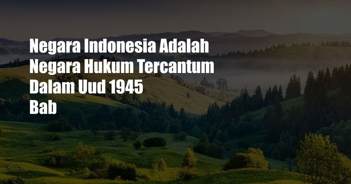 Negara Indonesia Adalah Negara Hukum Tercantum Dalam Uud 1945 Bab