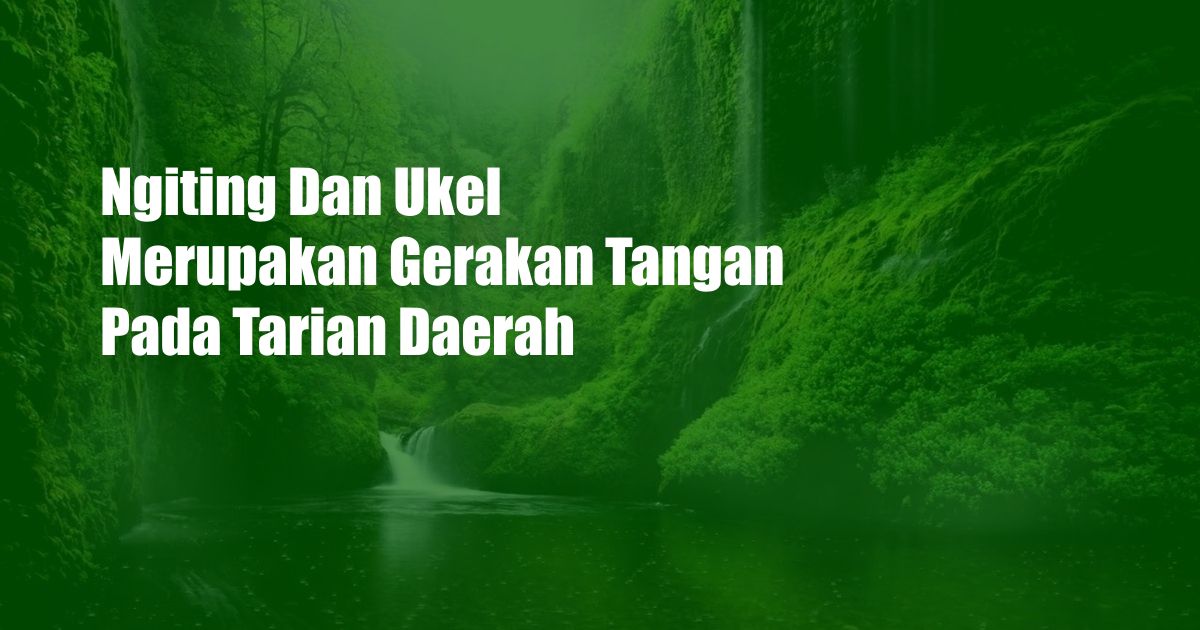 Ngiting Dan Ukel Merupakan Gerakan Tangan Pada Tarian Daerah