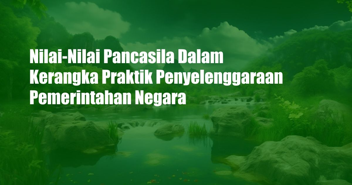 Nilai-Nilai Pancasila Dalam Kerangka Praktik Penyelenggaraan Pemerintahan Negara