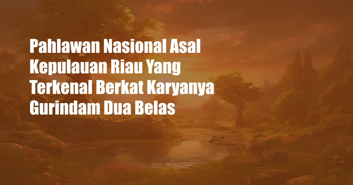 Pahlawan Nasional Asal Kepulauan Riau Yang Terkenal Berkat Karyanya Gurindam Dua Belas