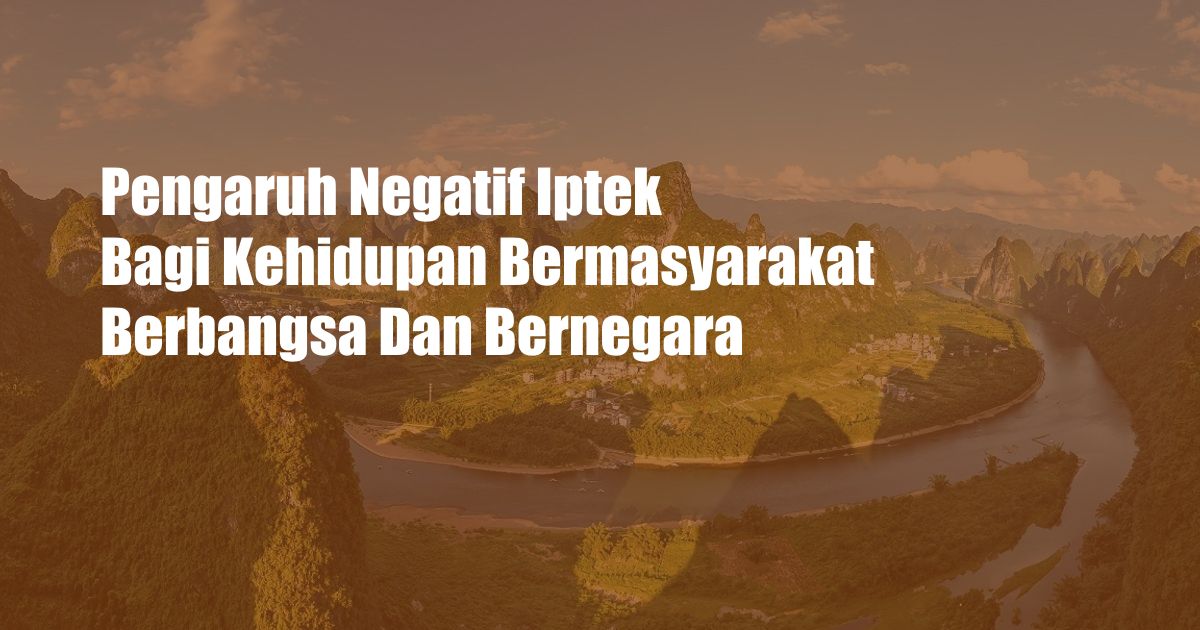 Pengaruh Negatif Iptek Bagi Kehidupan Bermasyarakat Berbangsa Dan Bernegara