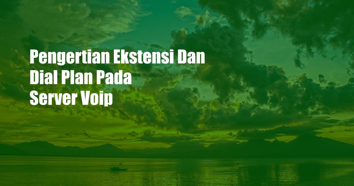 Pengertian Ekstensi Dan Dial Plan Pada Server Voip