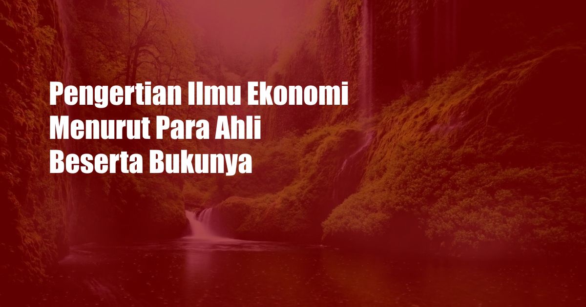 Pengertian Ilmu Ekonomi Menurut Para Ahli Beserta Bukunya