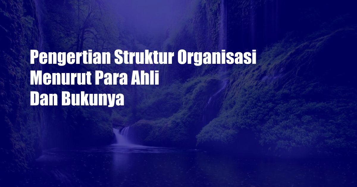 Pengertian Struktur Organisasi Menurut Para Ahli Dan Bukunya