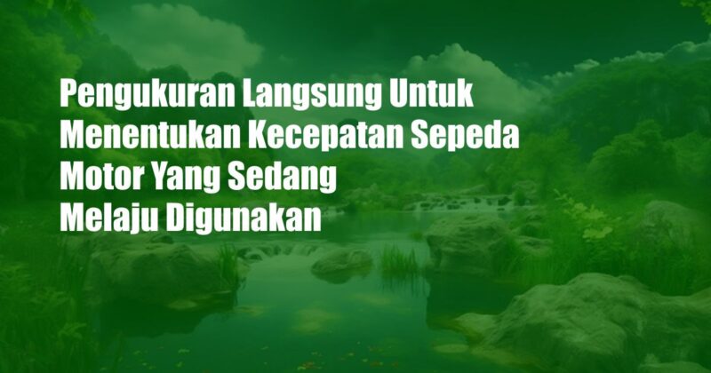 Pengukuran Langsung Untuk Menentukan Kecepatan Sepeda Motor Yang Sedang Melaju Digunakan