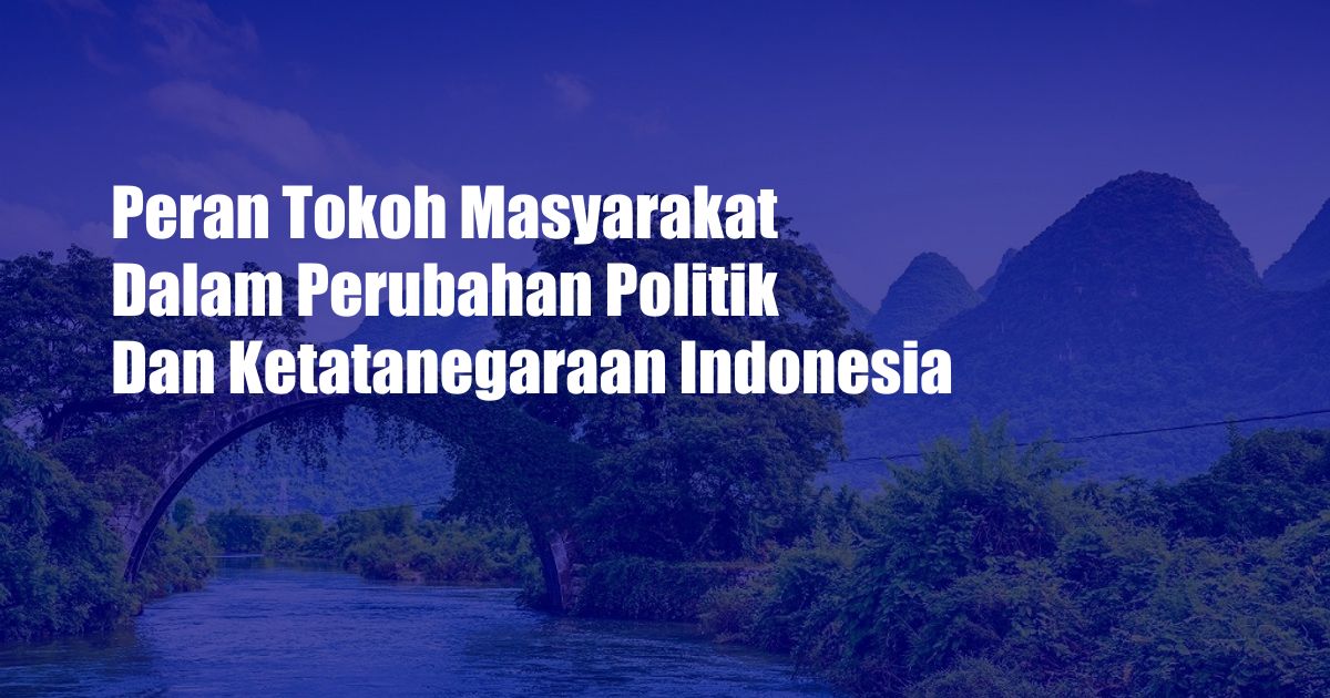 Peran Tokoh Masyarakat Dalam Perubahan Politik Dan Ketatanegaraan Indonesia