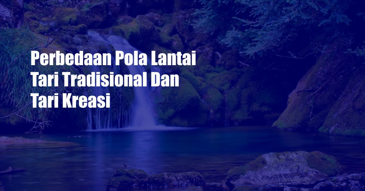 Perbedaan Pola Lantai Tari Tradisional Dan Tari Kreasi