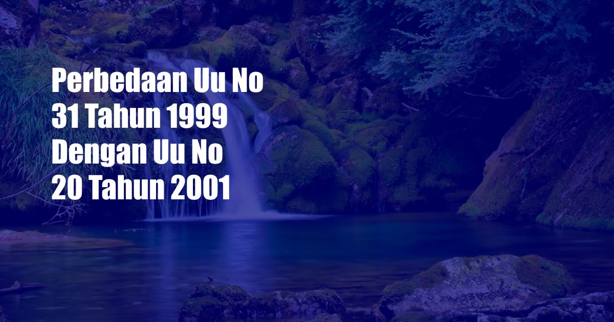 Perbedaan Uu No 31 Tahun 1999 Dengan Uu No 20 Tahun 2001