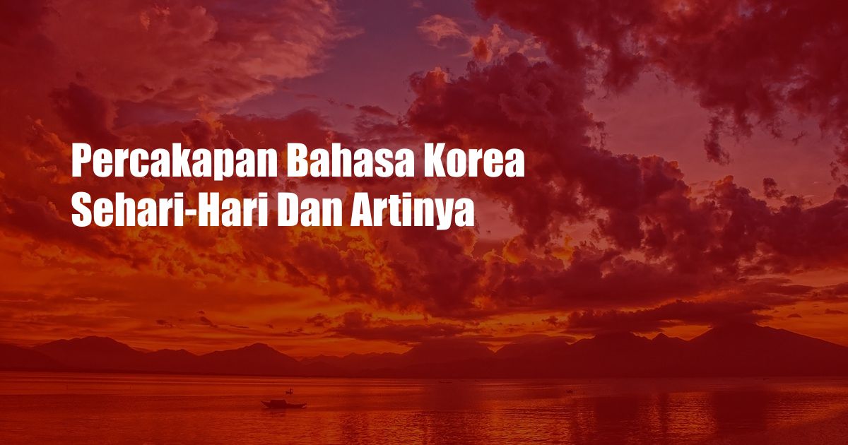 Percakapan Bahasa Korea Sehari-Hari Dan Artinya