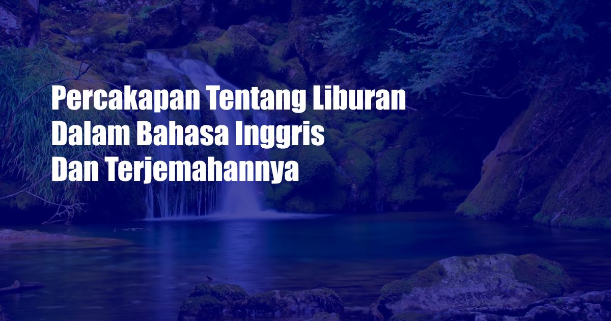 Percakapan Tentang Liburan Dalam Bahasa Inggris Dan Terjemahannya